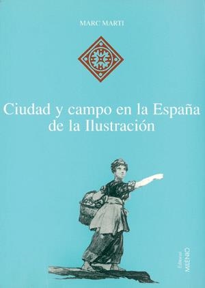 CIUDAD Y CAMPO EN LA ESPAÑA DE LA ILUSTRACION | 9788489790674 | MARTI, MARC