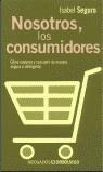 NOSOTROS LOS CONSUMIDORES | 9788484507161 | SEGURA, ISABEL