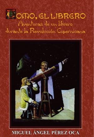 TOMO, EL LIBRERO UN TESTIGO DE LA REVOLUCION COPERNICANA | 9788495495259 | PEREZ, MIGUEL ANGEL