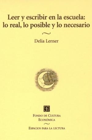 LEER Y ESCRIBIR EN LA ESCUELA  LO REAL LO POSIBLE Y LO NECE | 9789681663995 | LERNER, DELIA