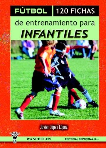 FUTBOL, 120 FICHAS DE ENTRENAMIENTO PARA INFANTILES | 9788495883018 | LOPEZ, JAVIER