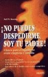 NO PUEDES DESPEDIRME SOY TU PADRE | 9788423417001 | KOENIG, NEIL N.