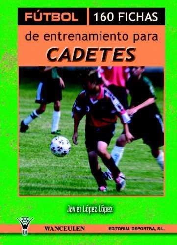 FUTBOL, 160 FICHAS DE ENTRENAMIENTOS PARA CADETES | 9788495883025 | LOPEZ, JAVIER