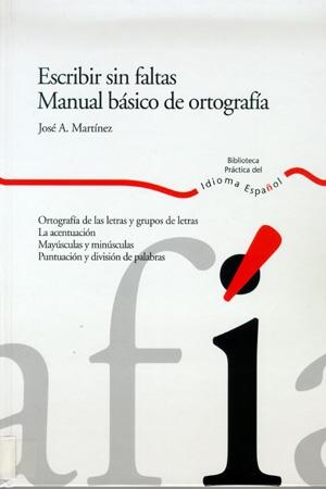 ESCRIBIR SIN FALTAS MANUAL BASICO DE ORTOGRAFIA | 9788484591894 | MARTINEZ, JOSE ANTONIO