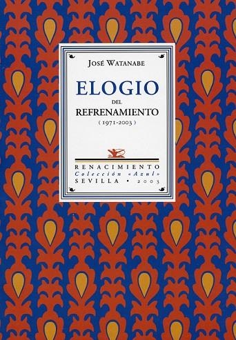 ELOGIO DEL REFRENAMIENTO  ANTOLOGIA POETICA (1971-2003) | 9788484721314 | WATANABE, JOSE