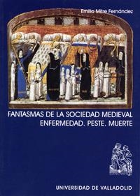 FANTASMAS DE LA SOCIEDAD MEDIEVAL : ENFERMEDAD, PESTE, MUERT | 9788484482727 | MITRE FERNANDEZ, EMILIO