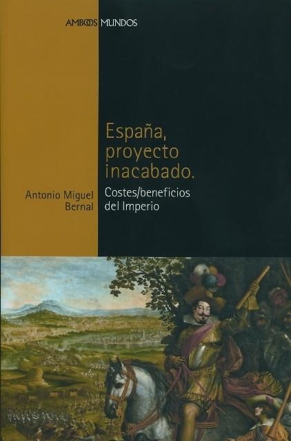 ESPAÑA, PROYECTO INACABADO : COSTES/BENEFICIOS DEL IMPERIO | 9788496467064 | BERNAL, ANTONIO MIGUEL