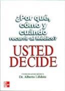 USTED DECIDE, POR QUE, COMO Y CUANDO RECURRIR AL MEDICO | 9789701045022 | LIFSHITZ, ALBERTO DR.