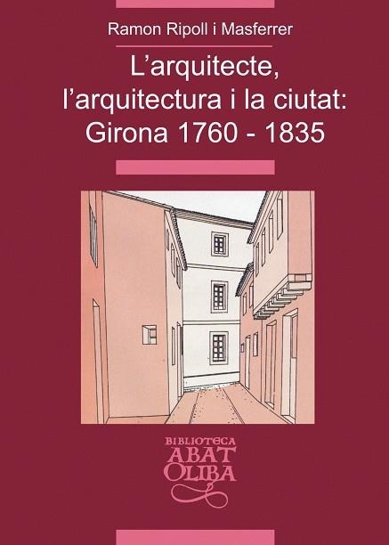 ARQUITECTE, L'ARQUITECTURA I LA CIUTAT, GIRONA 1760 - 1835, | 9788484157519 | RIPOLL, RAMON