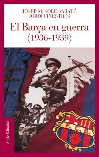 BARÇA EN GUERRA, EL (1936 - 1939) | 9788496521186 | SOLE I SABATE, JOSEP MARIA / FINESTRES, JORDI