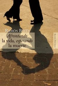 AFRONTANDO LA VIDA, ESPERANDO LA MUERTE | 9788420647685 | BAYES, RAMON