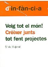 VEIG TOT EL MON! : CREIXER JUNTS TOT FENT PROJECTES | 9788495988409 | MAJORAL CLAPES, SILVIA