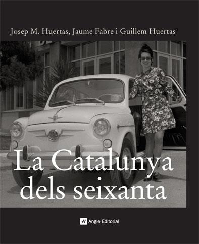 CATALUNYA DELS SEIXANTA | 9788496521414 | JOSEP M. HUERTAS, JAUME FABRE I GUILLEM HUERTAS