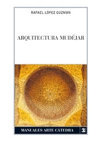 ARQUITECTURA MUDEJAR SINCRETISMO MEDIEVAL A LAS ALTERNATIVAS | 9788437618012 | LOPEZ GUZMAN, RAFAEL