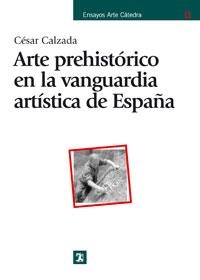 ARTE PREHISTORICO EN LA VANGUARDIA ARTISTICA DE ESPAÑA | 9788437623399 | CALZADA FERNANDEZ, CESAR