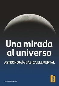 MIRADA AL UNIVERSO, UNA .ASTRONOMIA BASICA ELEMENTAL | 9788473602198 | PLACENCIA VALERO, JOB