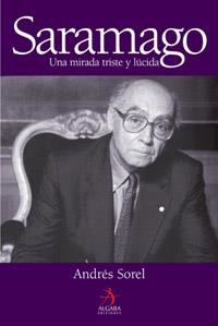 SARAMAGO, UNA MIRADA TRISTE Y LUCIDA | 9788496107793 | SOREL, ANDRES