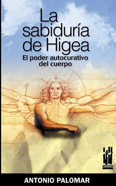 LA SABIDURIA DE HIGEA : EL PODER CURATIVO DEL CUERPO | 9788481364842 | PALOMAR GARCIA, ANTONIO