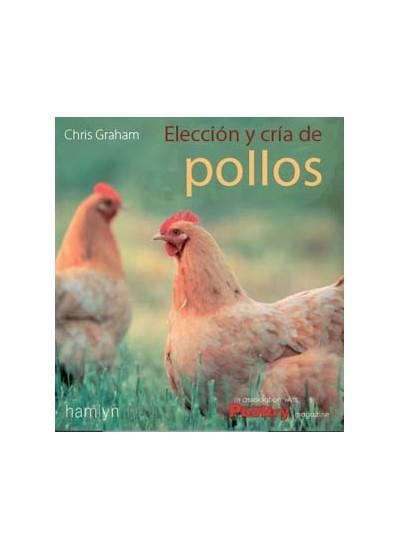 ELECCION Y CRIA DE POLLOS Y GALLINAS | 9788428208130 | GRAHAM, CHRIS