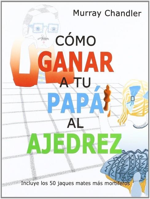 COMO GANAR A TU PAPA AL AJEDREZ | 9788493545437 | CHANDLER, MURRAY