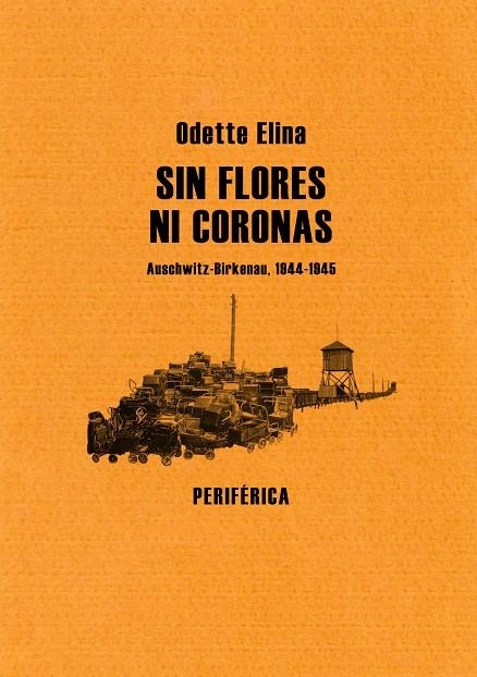 SIN FLORES NI CORONAS. AUSCHWITZ-BIRKENAU 1944-1945 | 9788493623234 | ELINA, ODETTE