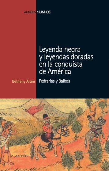 LEYENDA NEGRA Y LEYENDAS DORADAS EN LA CONQUISTA D | 9788496467675 | ARAM, BETHANY