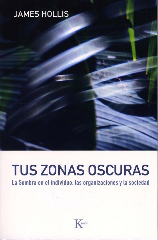 TUS ZONAS OSCURAS : LA SOMBRA EN EL INDIVIDUO, LAS ORGANIZAC | 9788472456747 | HOLLIS, JAMES