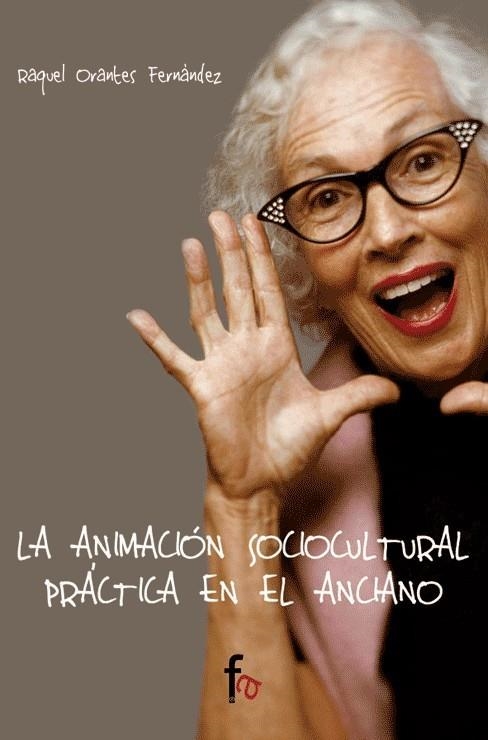 ANIMACION SOCIOCULTURAL PRACTICA EN EL ANCIANO | 9788496804159 | ORANTES FERNANDEZ, RAQUEL