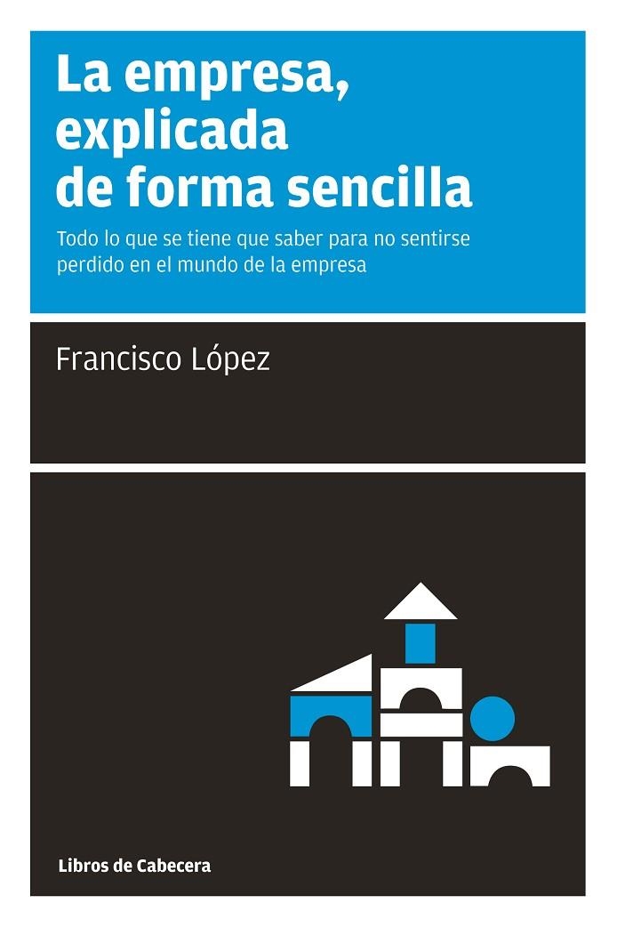 EMPRESA, EXPLICADA DE FORMA SENCILLA, LA | 9788493674007 | LOPEZ MARTINEZ, FRANCISCO J.