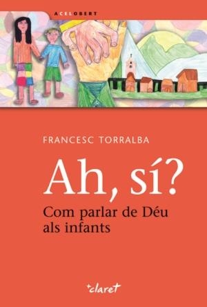 AH, SI, COM PARLAR DE DEU ALS INFANTS | 9788498462944 | TORRALBA, FRANCESC