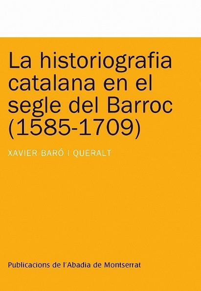 HISTORIOGRAFIA CATALANA EN EL SEGLE DEL BARROC 1585-1709, LA | 9788498831825 | BARO I QUERALT, XAVIER