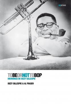 MEMORIAS DE DIZZY GILLESPIE TO BE OR NOT TO BOP | 9788496879461 | GILLESPIE, DIZZY - FRASER, AL