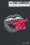 ORALMENTE POR LA BOCA | 9788496957749 | CID CABIDO, XOSE