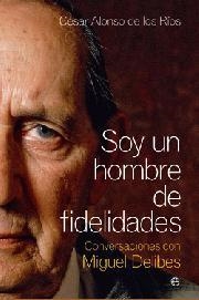 SOY UN HOMBRE DE FIDELIDADES CONVERSACIONES MIGUEL DELIBES | 9788497349765 | ALONSO DE LOS RIOS, CESAR