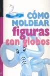 COMO MOLDEAR FIGURAS CON GLOBOS | 9788492809615 | TOP THAT PUBLISHING PLC