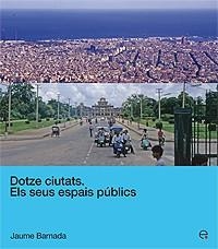 DOTZE CIUTATS ELS SEUS ESPAIS PUBLICS | 9788483018798 | BARNADA, JAUME