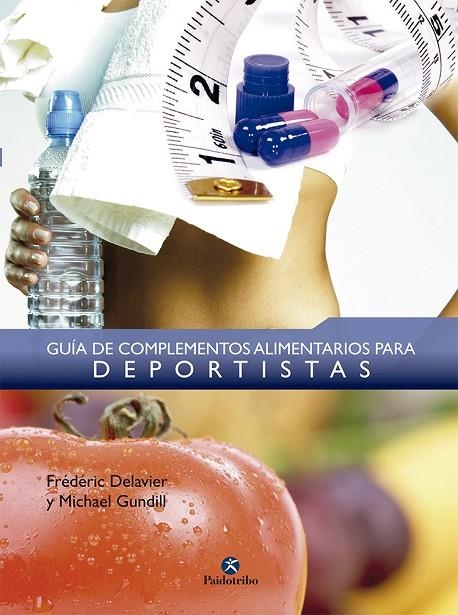 GUIA DE COMPLEMENTOS ALIMENTARIOS PARA DEPORTISTAS | 9788499100302 | DELAVIER, FRÉDÉRIC/GUNDILL, MICHAEL