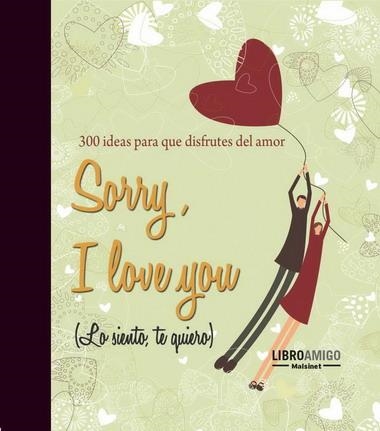 SORRY, I LOVE YOU (LO SIENTO,TE QUIERO)300 IDEAS DISFRUTA AM | 9788496708440 | AA.VV.