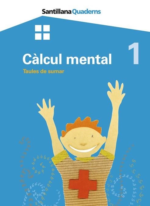 CALCUL MENTAL 1  TAULES DE SUMAR SANTILLANA QUADERNS GRUP PR | 9788479185459 | VVAA