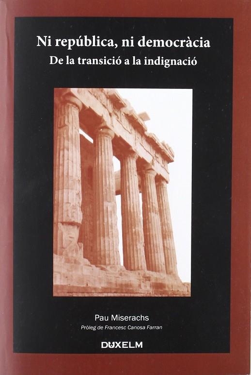 NI REPUBLICA NI DEMOCRACIA DE LA TRANSICIO A LA INDIGNACIO | 9788493965006 | MISERACHS, PAU