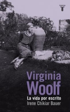 VIRGINIA WOOLF LA VIDA POR ESCRITO | 9788430617135 | CHIKIAR BAUER,IRENE