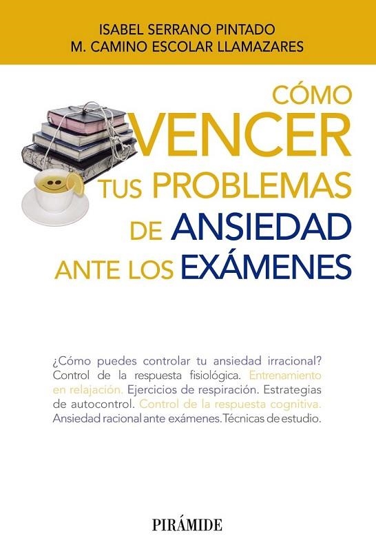 CÓMO VENCER TUS PROBLEMAS DE ANSIEDAD ANTE LOS EXÁMENES | 9788436833454 | SERRANO PINTADO, ISABEL/ESCOLAR LLAMAZARES, MARÍA CAMINO