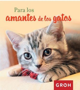 PARA LOS AMANTES DE LOS GATOS | 9788490680384 | GROH