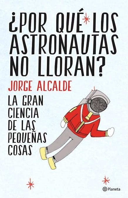 POR QUÉ LOS ASTRONAUTAS NO LLORAN | 9788408141952 | JORGE ALCALDE