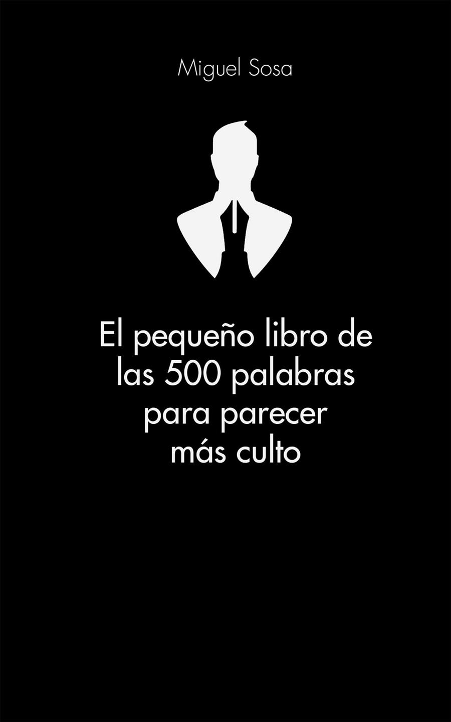 PEQUEÑO LIBRO DE LAS 500 PALABRAS PARA PARECER MÁS CULTO, EL | 9788416253319 | MIGUEL SOSA LÁZARO