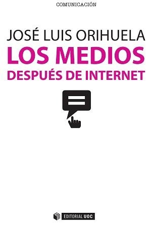 LOS MEDIOS DESPUÉS DE INTERNET | 9788490647004 | ORIHUELA COLLIVA, JOSÉ LUIS