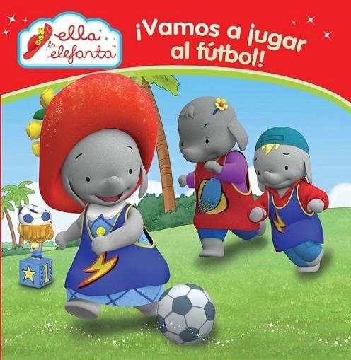 VAMOS A JUGAR AL FÚTBOL! (ELLA LA ELEFANTA. PRIMERAS LECTURAS 1) | 9788448844295 | AUTORES VARIOS