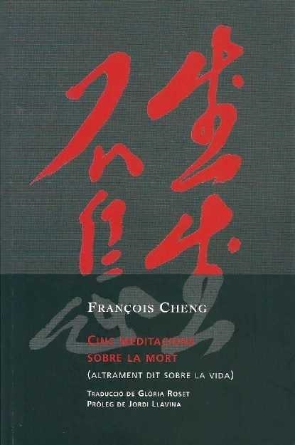 CINC MEDITACIONS SOBRE LA MORT, ALTRAMENT DIT SOBRE LA VIDA | 9788494237638 | CHENG, FRANÇOIS