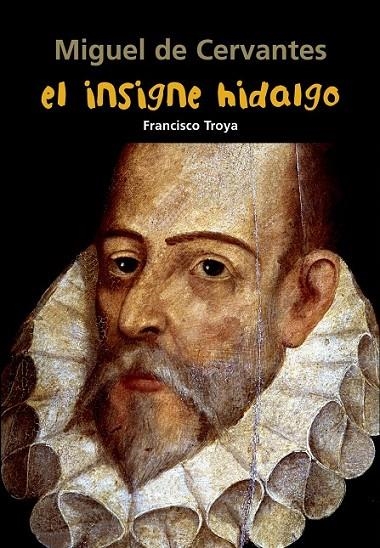 MIGUEL DE CERVANTES. EL INSIGNE HIDALGO | 9788421848043 | TROYA MÁRQUEZ, FRANCISCO