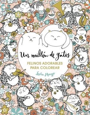 UN MILLÓN DE GATOS: FELINOS ADORABLES PARA COLOREAR | 9788401017919 | MAYO, LULU